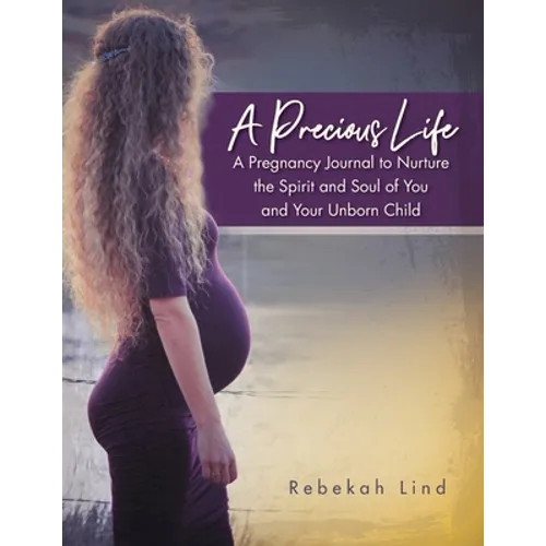 A Precious Life: A Pregnancy Journal to Nurture the Spirit and Soul of You and Your Unborn Child - Paperback