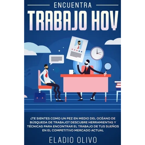 Encuentra trabajo hoy: ¿Te sientes como un pez en medio del océano de búsqueda de trabajo? Descubre herramientas y técnicas para encontrar el trabajo - Paperback