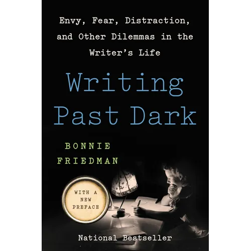 Writing Past Dark: Envy, Fear, Distraction, and Other Dilemmas in the Writer's Life - Paperback