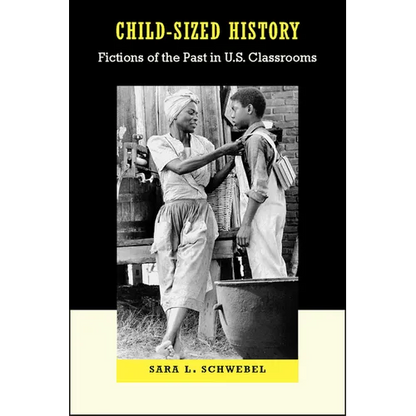 Child-Sized History: Fictions of the Past in U.S. Classrooms - Paperback