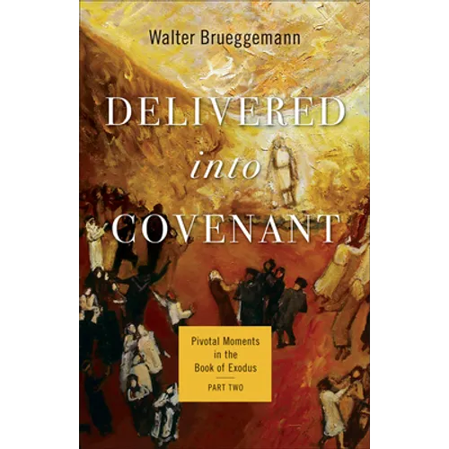 Delivered Into Covenant: Pivotal Moments in the Book of Exodus, Part Two - Paperback