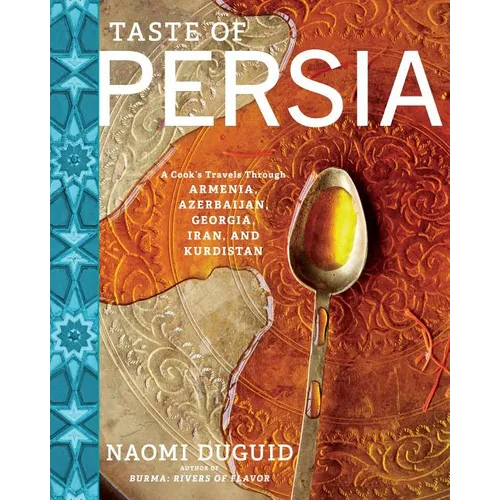 Taste of Persia: A Cook's Travels Through Armenia, Azerbaijan, Georgia, Iran, and Kurdistan - Hardcover