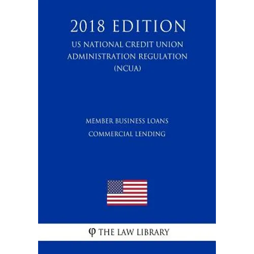 Member Business Loans - Commercial Lending (US National Credit Union Administration Regulation) (NCUA) (2018 Edition) - Paperback