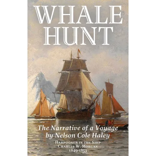 Whale Hunt: The Narrative of a Voyage by Nelson Cole Haley, Harpooner in the Ship Charles W. Morgan, 1849-1853 - Paperback