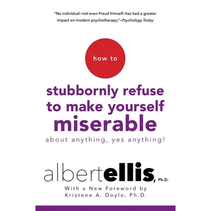 How to Stubbornly Refuse to Make Yourself Miserable about Anything--Yes, Anything! - Paperback