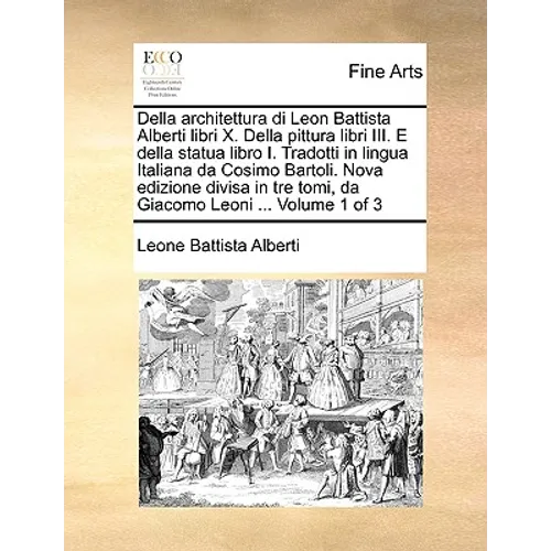 Della architettura di Leon Battista Alberti libri X. Della pittura libri III. E della statua libro I. Tradotti in lingua Italiana da Cosimo Bartoli. N - Paperback