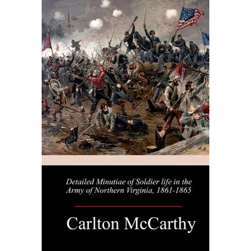 Detailed Minutiae of Soldier life in the Army of Northern Virginia, 1861-1865 - Paperback