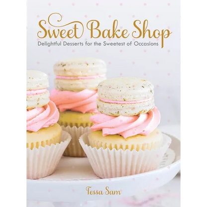Sweet Bake Shop: Delightful Desserts for the Sweetest of Occasions: A Baking Book - Hardcover