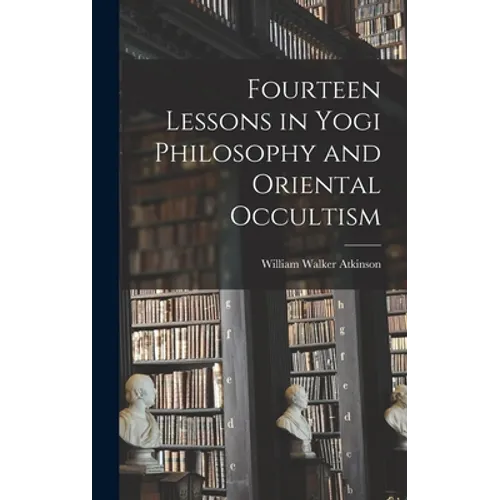 Fourteen Lessons in Yogi Philosophy and Oriental Occultism - Hardcover