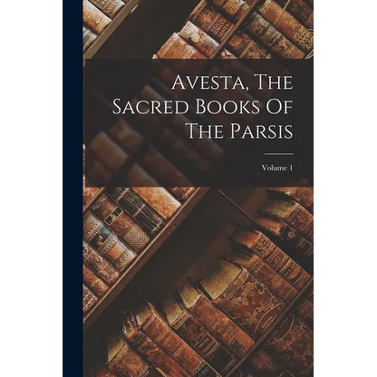 Avesta, The Sacred Books Of The Parsis; Volume 1 - Paperback