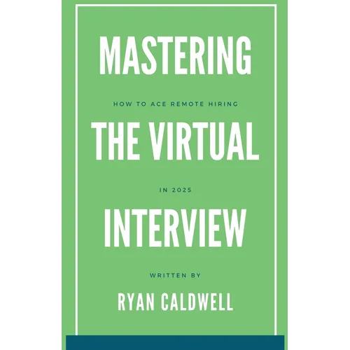 Mastering the Virtual Interview: How to Ace Remote Hiring in 2025 - Paperback