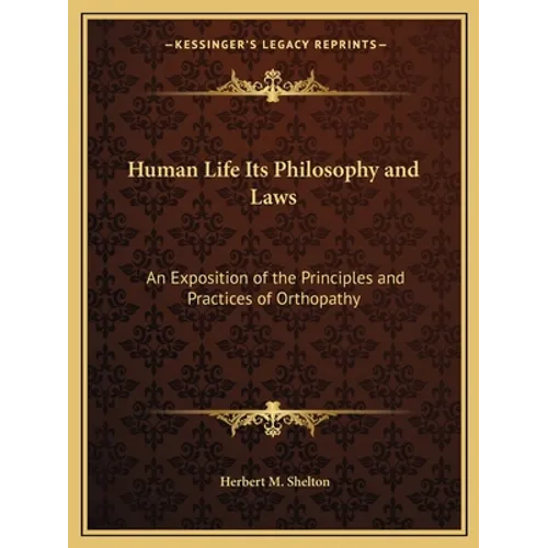 Human Life Its Philosophy and Laws: An Exposition of the Principles and Practices of Orthopathy - Paperback