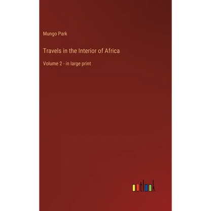 Travels in the Interior of Africa: Volume 2 - in large print - Hardcover