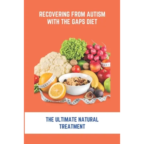 Recovering From Autism With The GAPS Diet: The Ultimate Natural Treatment: Adhd Diet The Cure Is Nutrition Not Drugs - Paperback