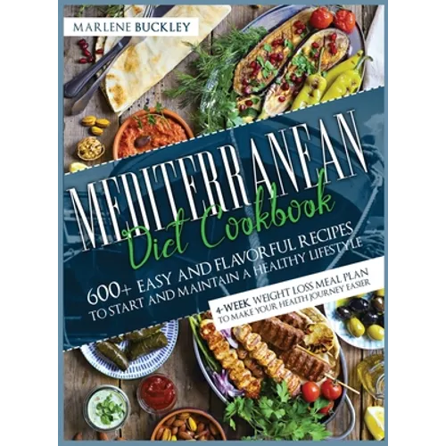 Mediterranean Diet Cookbook: 600+ Easy and Flavorful Recipes to Start and Maintain a Healthy Lifestyle. 4-Week Weight Loss Meal Plan to Make your Heal - Hardcover