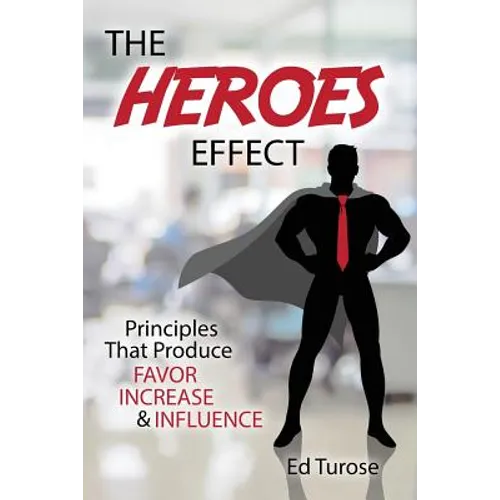 The HEROES Effect: Principles That Produce Favor, Increase & Influence - Paperback