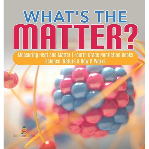 What's the Matter? Measuring Heat and Matter Fourth Grade Nonfiction Books Science, Nature & How It Works - Hardcover