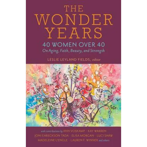 The Wonder Years: 40 Women Over 40 on Aging, Faith, Beauty, and Strength - Paperback