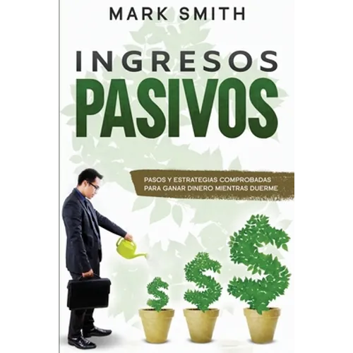 Ingresos Pasivos: Pasos y Estrategias Comprobadas para Ganar Dinero Mientras Duerme (Passive Income Spanish Version) - Paperback