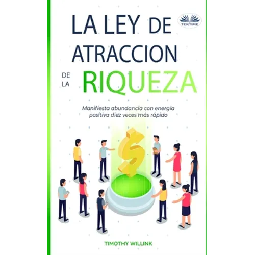 La Ley De Atracción De La Riqueza: Manifiesta abundancia con energía positiva diez veces más rápido - Paperback