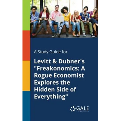 A Study Guide for Levitt & Dubner's "Freakonomics: A Rogue Economist Explores the Hidden Side of Everything" - Paperback