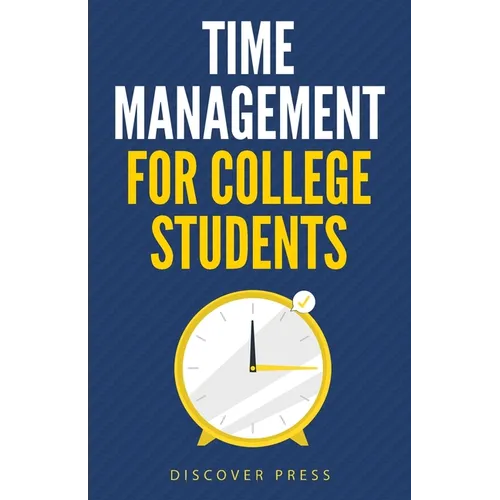 Time Management for College Students: How to Create Systems for Success, Exceed Your Goals, and Balance College Life - Paperback