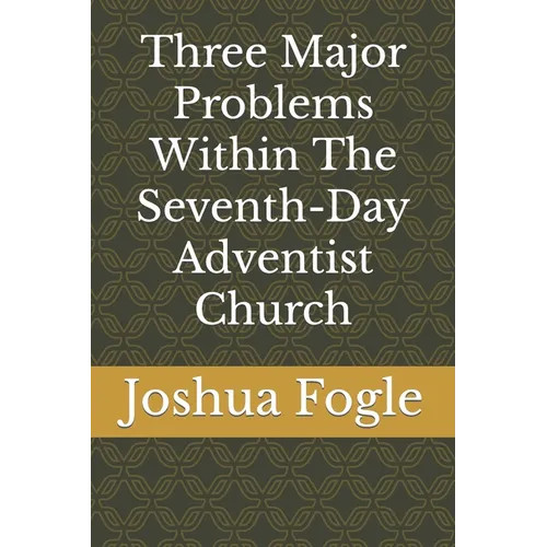 Three Major Problems Within The Seventh-Day Adventist Church - Paperback