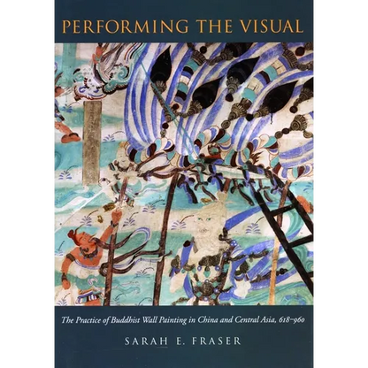 Performing the Visual: The Practice of Buddhist Wall Painting in China and Central Asia, 618-960 - Hardcover
