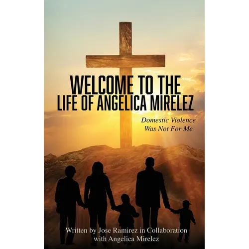 Welcome to the Life of Angelica Mirelez: Domestic Violence Was Not for Me - Paperback