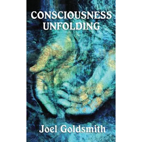Consciousness Unfolding: The Original Text of a Classic Infinite Way Teaching - Hardcover