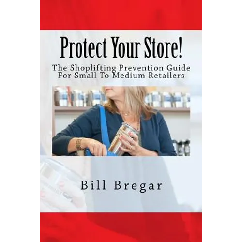 Protect Your Store!: The Shoplifting Prevention Guide For Small To Medium Retailers - Paperback