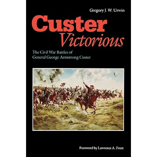 Custer Victorious: The Civil War Battles of General George Armstrong Custer - Paperback