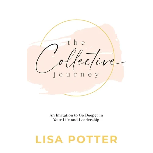 The Collective Journey: An Invitation to Go Deeper in Your Life and Leadership - Paperback