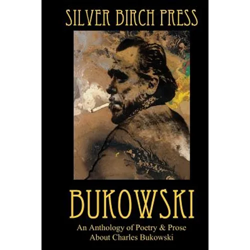 Bukowski: An Anthology of Poetry & Prose About Charles Bukowski - Paperback