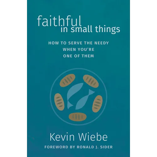 Faithful in Small Things: How to Serve the Needy When You're One of Them - Paperback