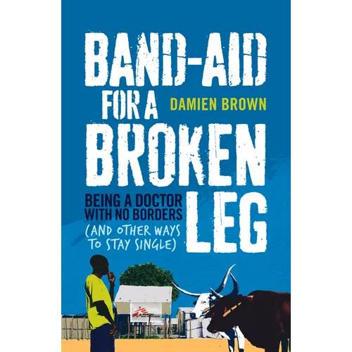 Band-Aid for a Broken Leg: Being a Doctor with No Borders (and Other Ways to Stay Single) - Paperback