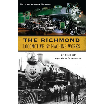 The Richmond Locomotive & Machine Works: Engine of the Old Dominion - Paperback