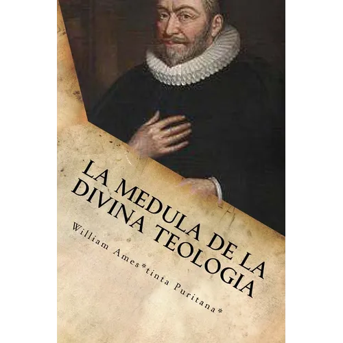 La Medula De La Sagrada Teologia: La mente y el Corazón de un Puritano - Paperback