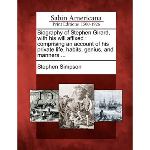 Biography of Stephen Girard, with His Will Affixed: Comprising an Account of His Private Life, Habits, Genius, and Manners ... - Paperback