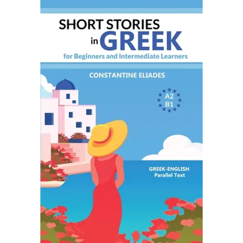 Short Stories in Greek for Beginners and Intermediate Learners: A2-B1, Greek-English Parallel Text - Paperback