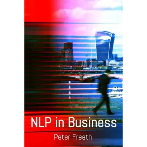 NLP in Business: A practical companion guide for applying NLP easily, powerfully and elegantly in your professional environment - Paperback