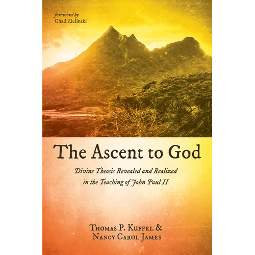 The Ascent to God: Divine Theosis Revealed and Realized in the Teaching of John Paul II - Paperback