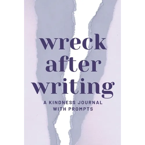 Wreck After Writing, A Kindness Journal With Prompts: A Diary to Destroy that Encourages Honesty and Self-Discovery with a Focus on Positive and Mindf - Paperback