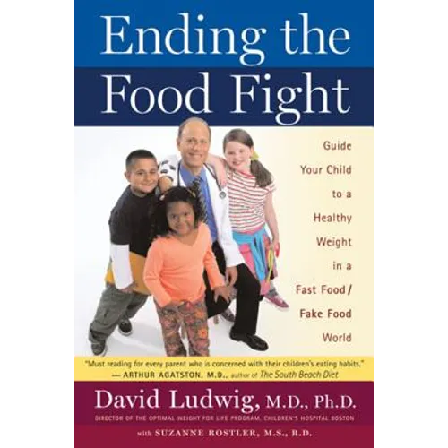 Ending the Food Fight: Guide Your Child to a Healthy Weight in a Fast Food/Fake Food World - Paperback