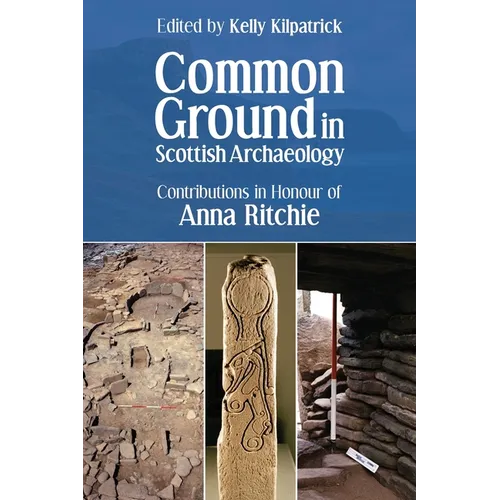 Common Ground in Scottish Archaeology: Contributions in Honour of Anna Ritchie - Paperback