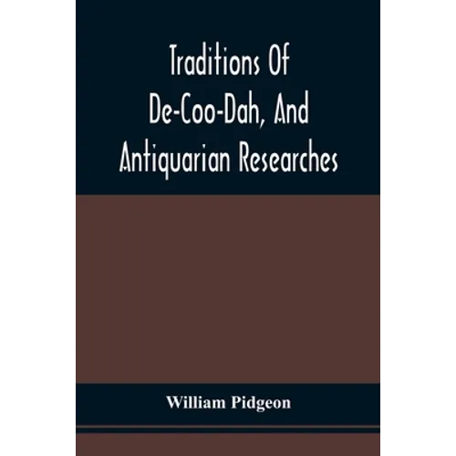 Traditions Of De-Coo-Dah, And Antiquarian Researches: Comprising Extensive Explorations, Surveys, And Excavations Of The Wonderful And Mysterious Eart - Paperback