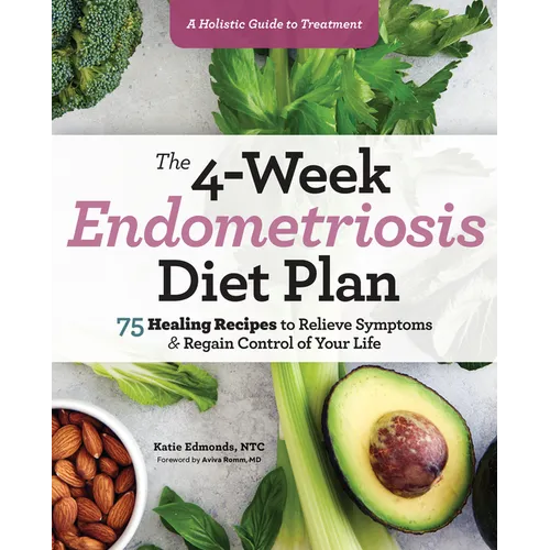 The 4-Week Endometriosis Diet Plan: 75 Healing Recipes to Relieve Symptoms and Regain Control of Your Life - Paperback