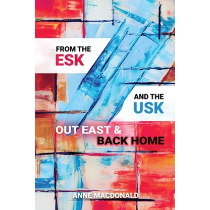 From the Esk and the Usk: Out East and Back Home: A Family History: from Scotland and Wales to the Colonies and back to England. Extraordinary tales. - Paperback