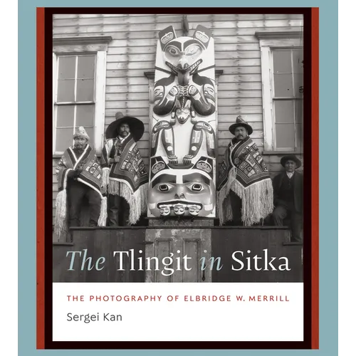 The Tlingit in Sitka: The Photography of Elbridge W. Merrill - Hardcover