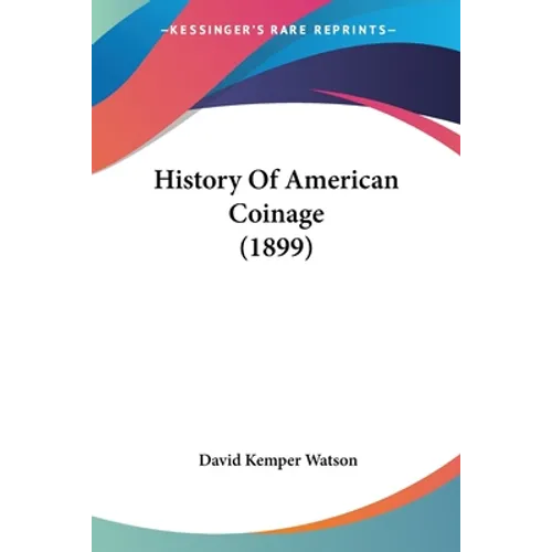 History Of American Coinage (1899) - Paperback